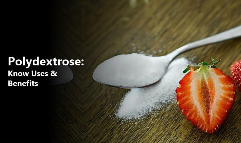 What are the Benefits of polydextrose? Know Uses and Benefits