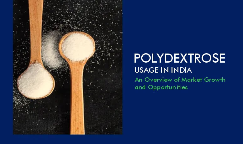 Polydextrose Usage in India: An Overview of Market Growth and Opportunities